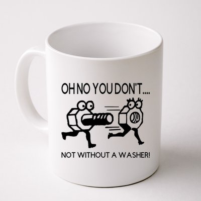 Oh No You Don't Not Without A Washer Funny Mechanic Mug