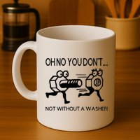 Oh No You Don't Not Without A Washer Funny Mechanic Mug