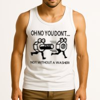 Oh No You Don't Not Without A Washer Funny Mechanic Tank Top