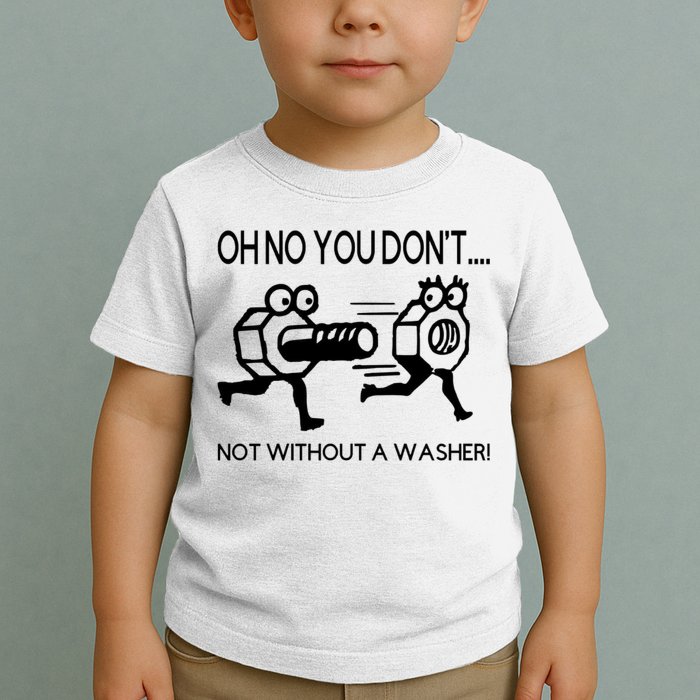 Oh No You Don't Not Without A Washer Funny Mechanic Toddler T-Shirt