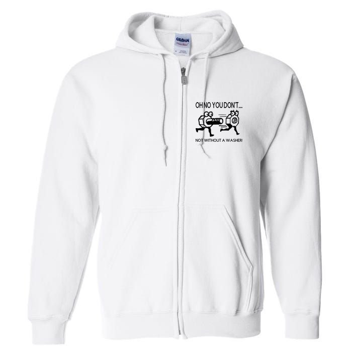 Oh No You Don't Not Without A Washer Funny Mechanic Full Zip Hoodie