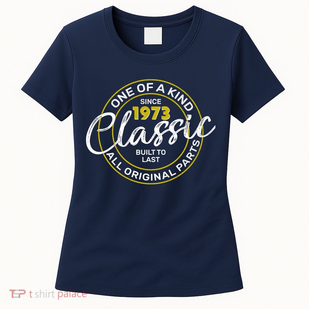 One Of A Kind Since 1973 Classic 50th Birthday Womens T-Shirt