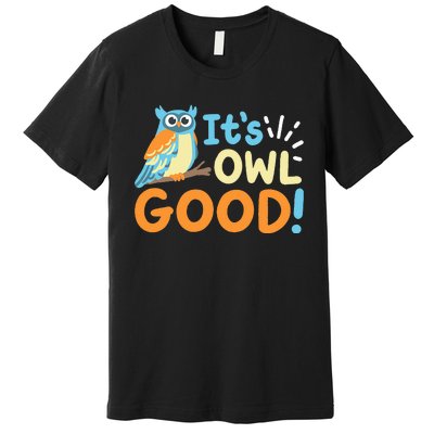 Owl Owls ItS Owl Good Premium T-Shirt