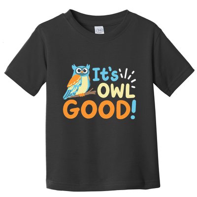 Owl Owls ItS Owl Good Toddler T-Shirt
