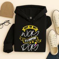 Out Of My Way ItS Adoption Day Funny Gotcha Day Hoodie