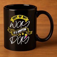 Out Of My Way ItS Adoption Day Funny Gotcha Day 11oz C Handle Ceramic Mug
