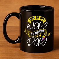 Out Of My Way ItS Adoption Day Funny Gotcha Day 11oz C Handle Ceramic Mug