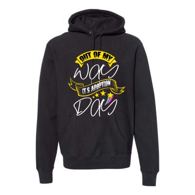 Out Of My Way ItS Adoption Day Funny Gotcha Day Premium Hoodie