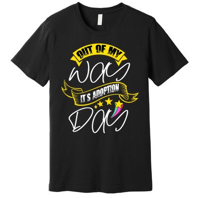 Out Of My Way ItS Adoption Day Funny Gotcha Day Premium T-Shirt