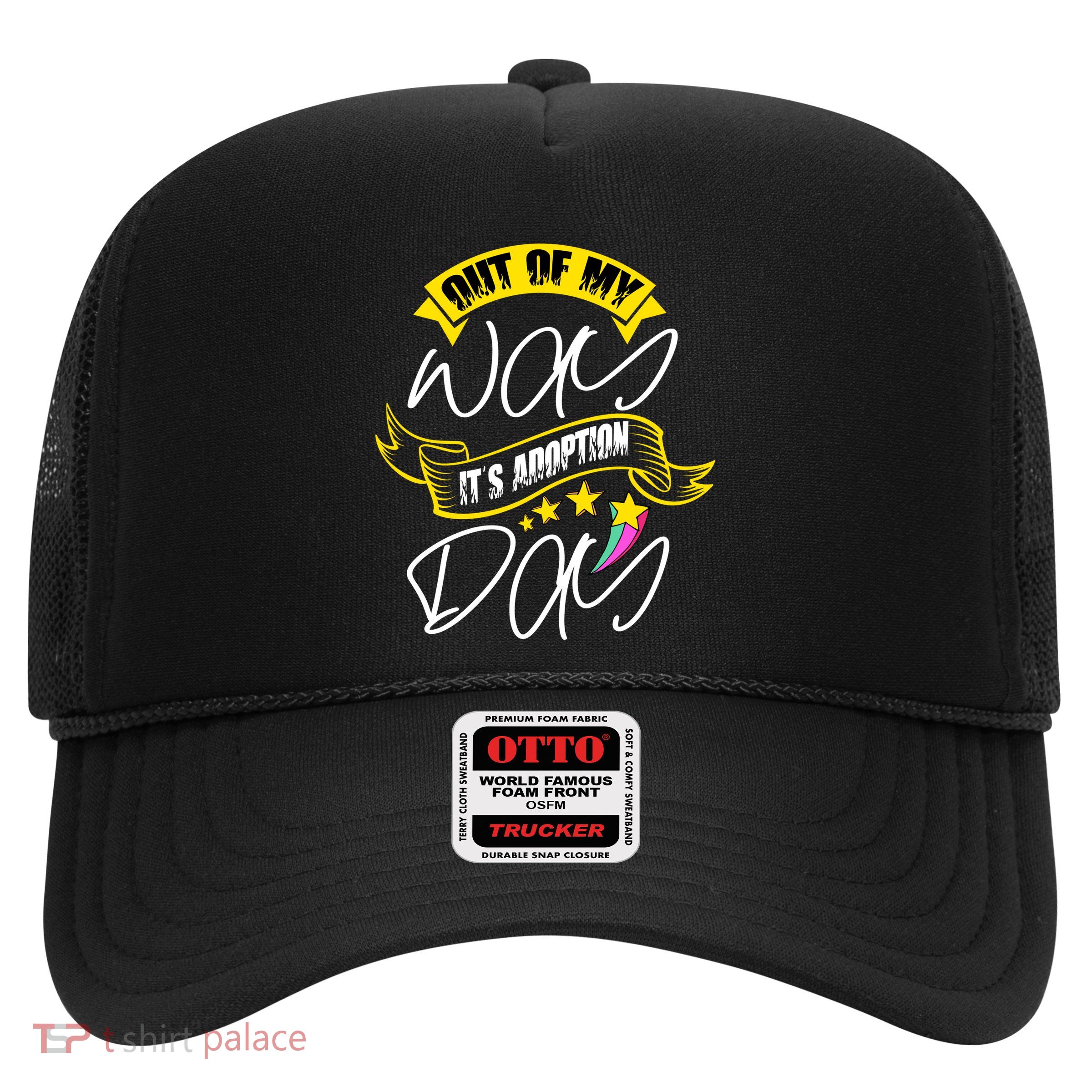 Out Of My Way ItS Adoption Day Funny Gotcha Day Trucker Hat