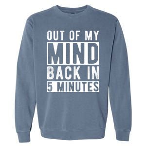 Out Of My Mind Back In 5 Minutes Garment-Dyed Sweatshirt