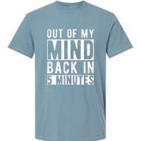 Out Of My Mind Back In 5 Minutes Garment-Dyed Heavyweight T-Shirt