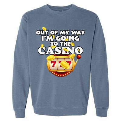 Out Of My Way I'm Going To The Casino Las Vegas Gambling Garment-Dyed Sweatshirt