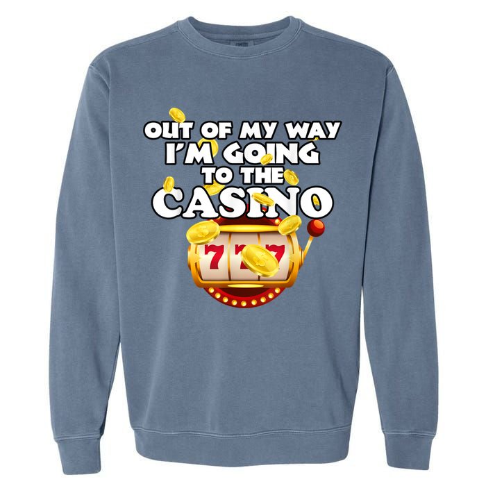 Out Of My Way I'm Going To The Casino Las Vegas Gambling Garment-Dyed Sweatshirt