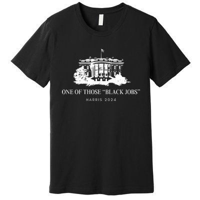 One Of Those Black Jobs Harris 2024 Premium T-Shirt