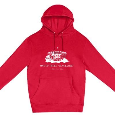 One Of Those Black Jobs Harris 2024 Premium Pullover Hoodie