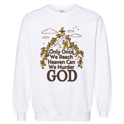 Only Once We Reach Heaven Can We Murder God By Renaissance Man Garment-Dyed Sweatshirt