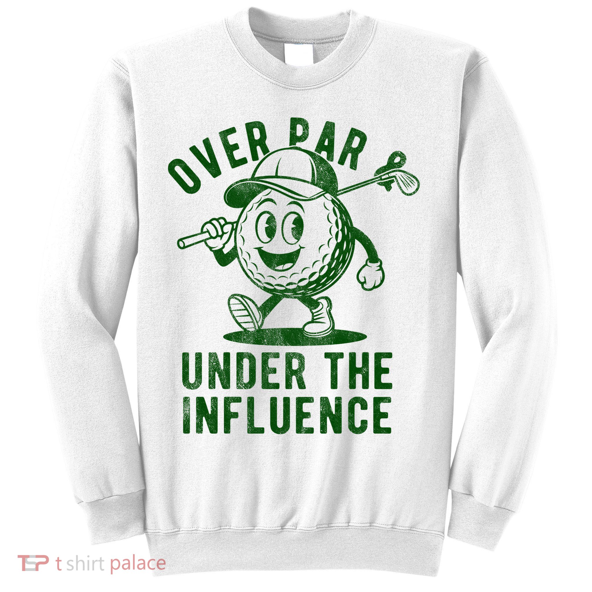 Over Par And Under The Influence Golfing Sweatshirt