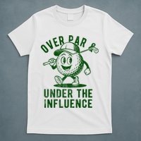 Over Par And Under The Influence Golfing T-Shirt