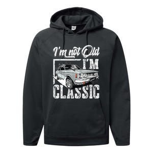 Old People Car Gifts Dad Mom Men Women Im Not Old Im Classic Performance Fleece Hoodie