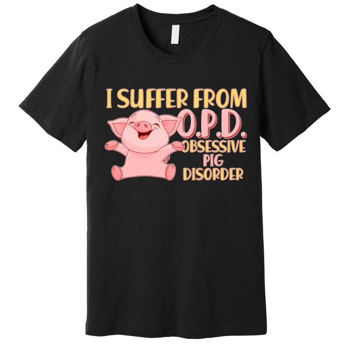 OPD: Obsessive Pig Disorder Premium T-Shirt