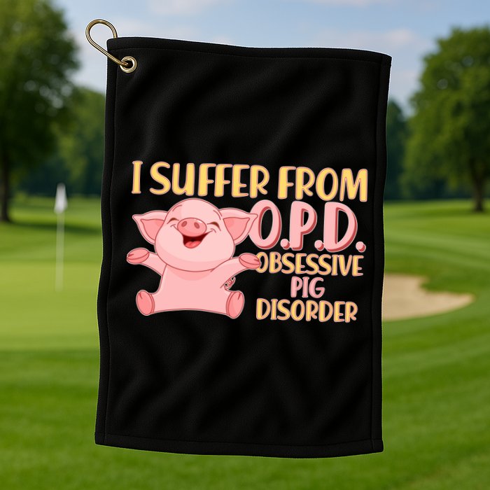 OPD: Obsessive Pig Disorder Golf Towel