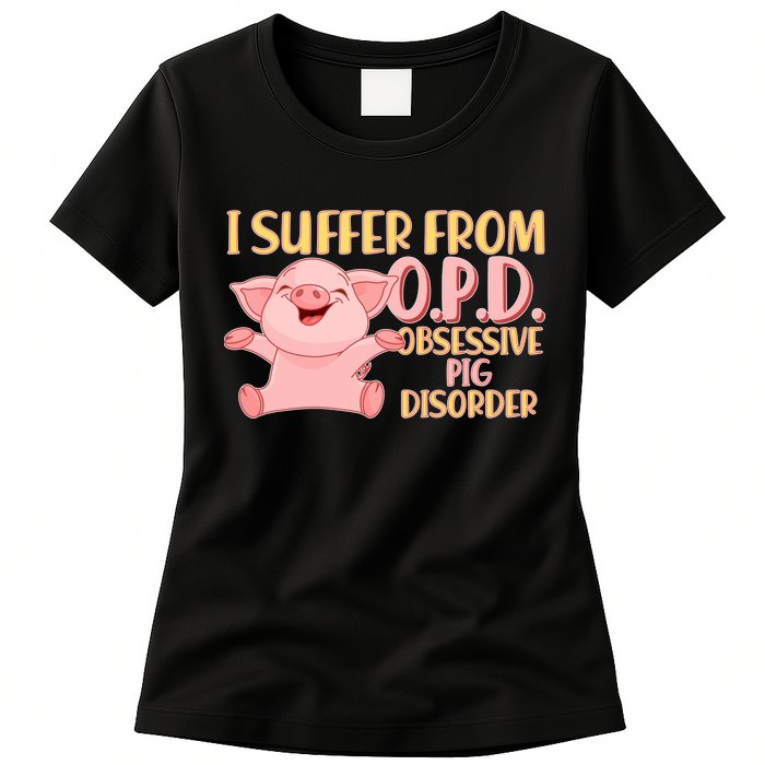 OPD: Obsessive Pig Disorder Womens T-Shirt