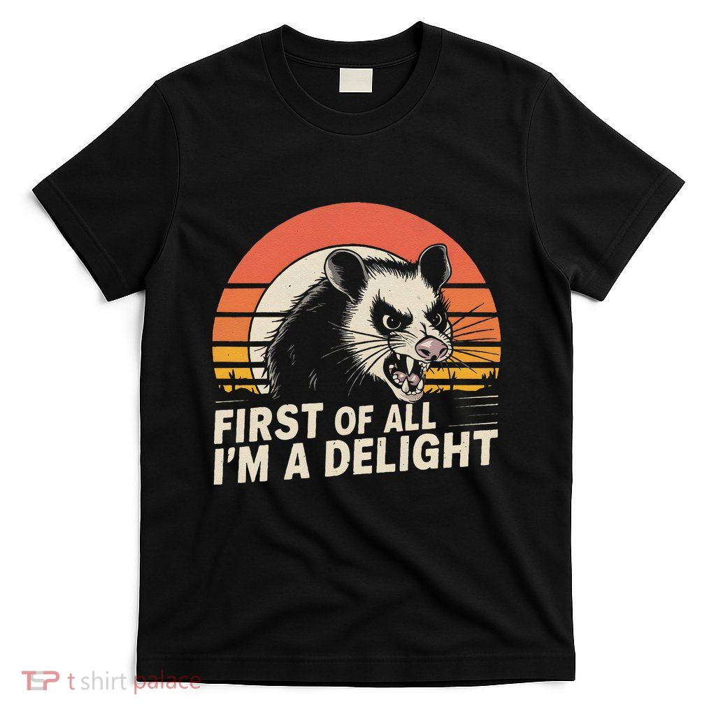 Opossum Possum First Of All IM A Delight Sarcastic Angry Gift T-Shirt