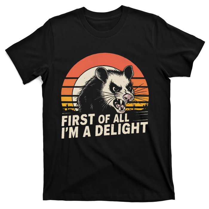 Opossum Possum First Of All IM A Delight Sarcastic Angry Gift T-Shirt