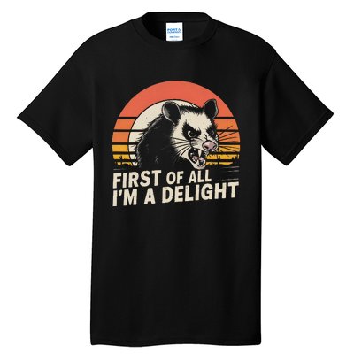 Opossum Possum First Of All IM A Delight Sarcastic Angry Gift Tall T-Shirt