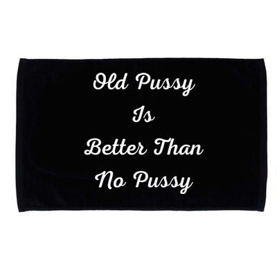 Old Pussy Is Better Than No Pussy Microfiber Hand Towel