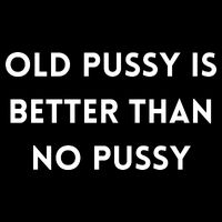 Old Pussy Is Better Than No Pussy Baby Bodysuit