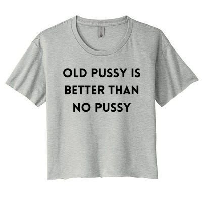 Old Pussy Is Better Than No Pussy Women's Crop Top Tee