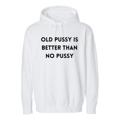 Old Pussy Is Better Than No Pussy Garment-Dyed Fleece Hoodie