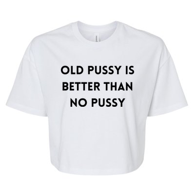 Old Pussy Is Better Than No Pussy Bella+Canvas Jersey Crop Tee