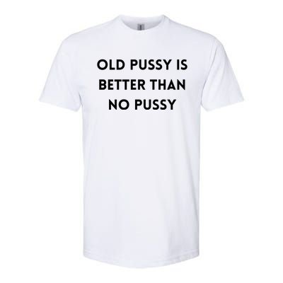 Old Pussy Is Better Than No Pussy Softstyle CVC T-Shirt