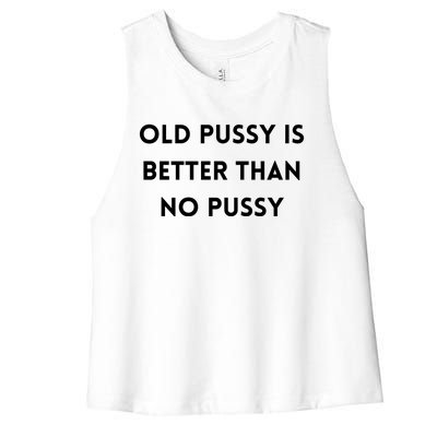 Old Pussy Is Better Than No Pussy Women's Racerback Cropped Tank