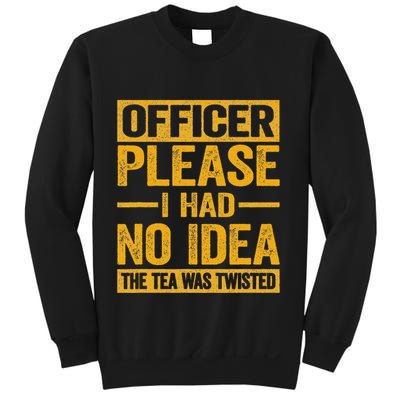 Officer Please I Had No Idea The Tea Was Twisted Sweatshirt
