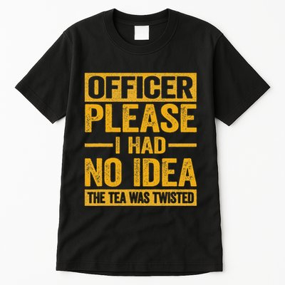 Officer Please I Had No Idea The Tea Was Twisted Tall T-Shirt