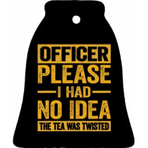 Officer Please I Had No Idea The Tea Was Twisted Ceramic Bell Ornament