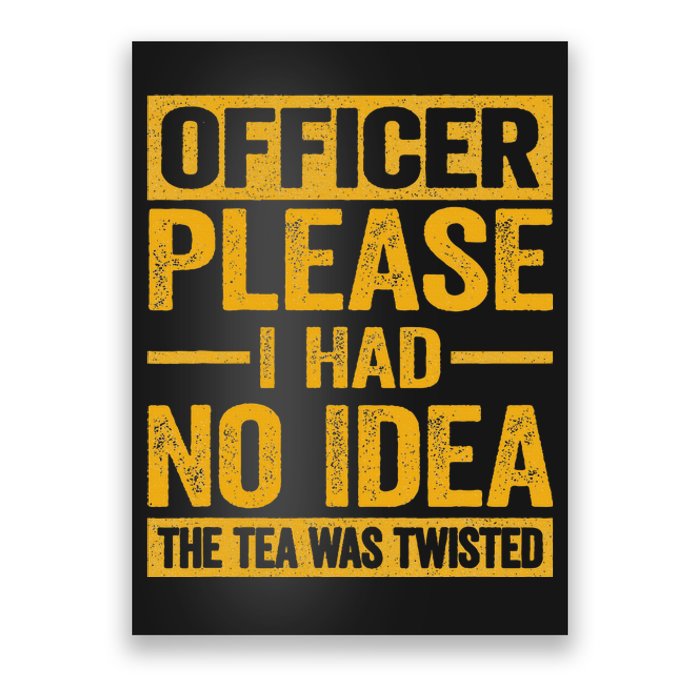 Officer Please I Had No Idea The Tea Was Twisted Poster