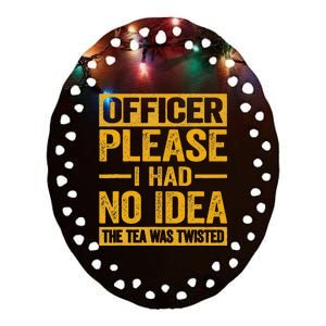 Officer Please I Had No Idea The Tea Was Twisted Ceramic Oval Ornament