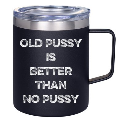Old Pussy Is Better Than No Pussy Funny Joke Sarcastic 12oz Stainless Steel Coffee Mug