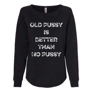 Old Pussy Is Better Than No Pussy Funny Joke Sarcastic Womens California Wash Sweatshirt