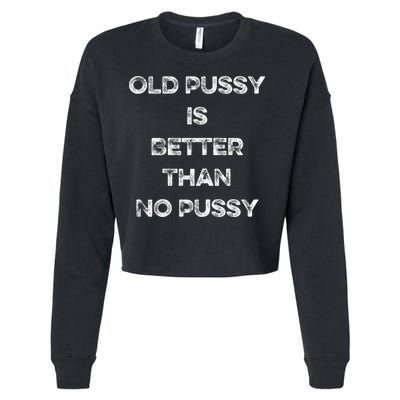 Old Pussy Is Better Than No Pussy Funny Joke Sarcastic Cropped Pullover Crew