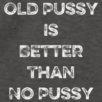 Old Pussy Is Better Than No Pussy Funny Joke Sarcastic Vector Backpack