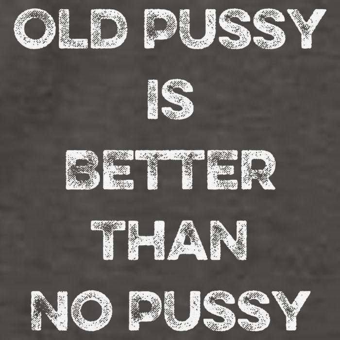 Old Pussy Is Better Than No Pussy Funny Joke Sarcastic Vector Backpack