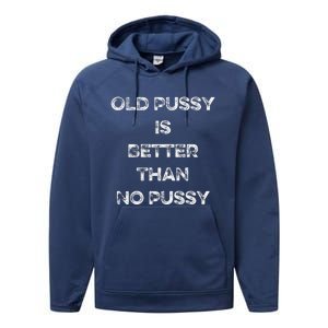 Old Pussy Is Better Than No Pussy Funny Joke Sarcastic Performance Fleece Hoodie