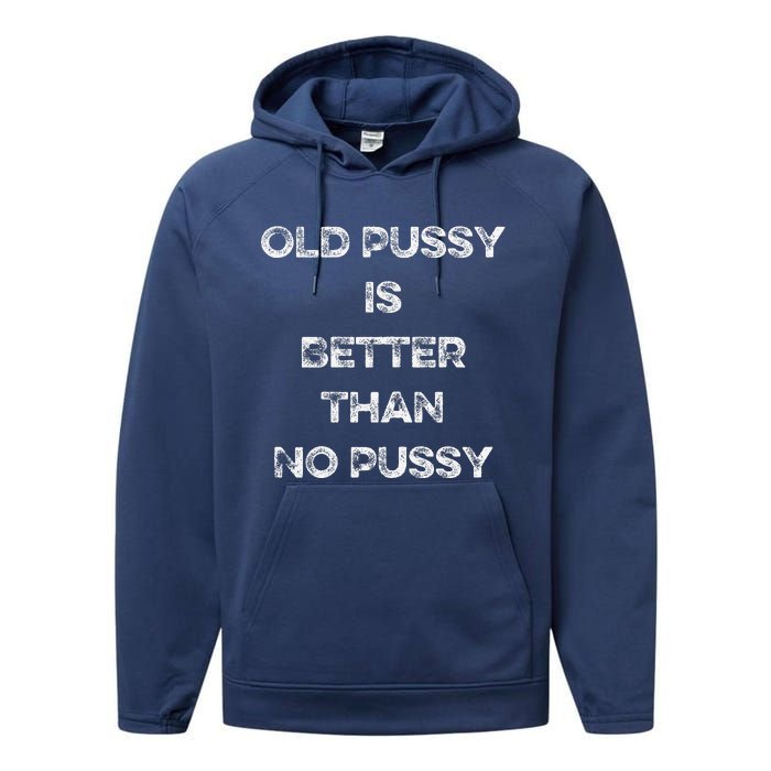 Old Pussy Is Better Than No Pussy Funny Joke Sarcastic Performance Fleece Hoodie