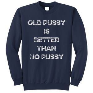 Old Pussy Is Better Than No Pussy Funny Joke Sarcastic Sweatshirt